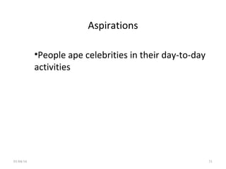 Aspirations
•People ape celebrities in their day-to-day
activities
01/04/16 31
 