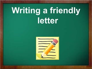 Writing a friendly letter 