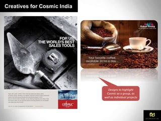 Creatives for Cosmic India
Designs to highlight
Cosmic as a group, as
well as individual projects
 