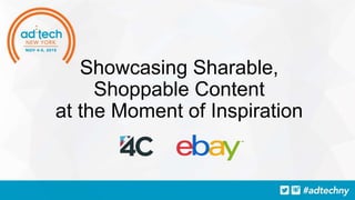 Showcasing Sharable,
Shoppable Content
at the Moment of Inspiration
 