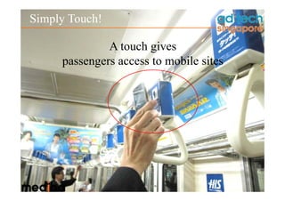 Simply Touch!

              A touch gives
     passengers access to mobile sites
 