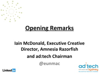 Opening Remarks

Iain McDonald, Executive Creative
    Director, Amnesia Razorfish
       and ad:tech Chairman
             @eunmac
 