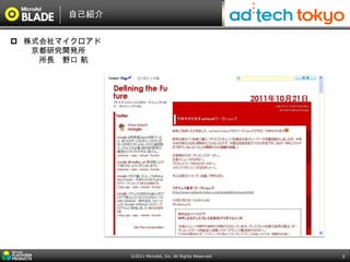 自己紹介


 株式会社マイクロアド
   京都研究開発所
    所長 野口 航




               ©2011 MicroAd, Inc. All Rights Reserved.   3
 