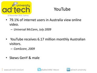 www.ad-tech.com/uni @adtechANZ #atuni ad:tech university
10 November 2010, Sydney
YouTube
• 79.1% of internet users in Aus...