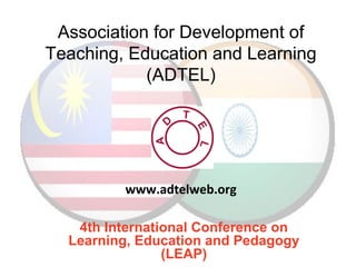 Association for Development of
Teaching, Education and Learning
(ADTEL)
4th International Conference on
Learning, Education and Pedagogy
(LEAP)
www.adtelweb.org
 