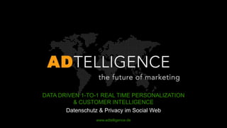 DATA DRIVEN 1-TO-1 REAL TIME PERSONALIZATION
         & CUSTOMER INTELLIGENCE
       Datenschutz & Privacy im Social Web
                www.adtelligence.de
 