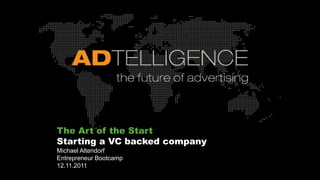 The Art of the Start
Starting a VC backed company
Michael Altendorf
Entrepreneur Bootcamp
12.11.2011
 