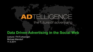 Data Driven Advertising in the Social Web Lecture / FH FurtwangenMichael Altendorf11.5.2011 