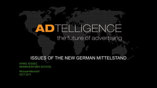 ISSUES OF THE NEW GERMAN MITTELSTAND
KPMG /ESSEC
MANNHEIM MBA SCHOOL
Michael Altendorf
OCT 2011
 