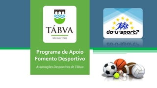 Programa de Apoio
Fomento Desportivo
Associações Desportivas de Tábua
 
