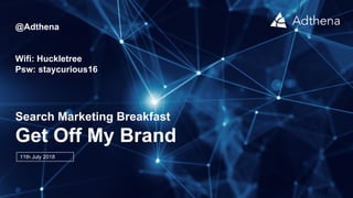 Search Marketing Breakfast
Get Off My Brand
11th July 2018
@Adthena
Wifi: Huckletree
Psw: staycurious16
 