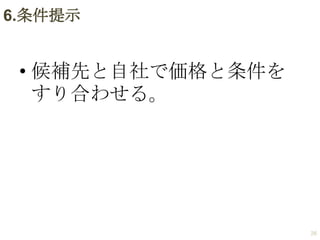 6.条件提示

• 候補先と自社で価格と条件を
すり合わせる。

26

 