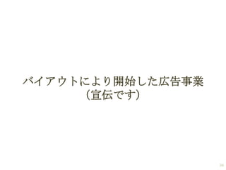 バイアウトにより開始した広告事業
（宣伝です）

34

 