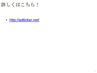 詳しくはこちら！
• http://adticker.net/

41

 