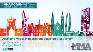 Optimizing Mobile Marketing and Advertising for Vietnam
Nguyen Anh Tuan
Managing Director
 
