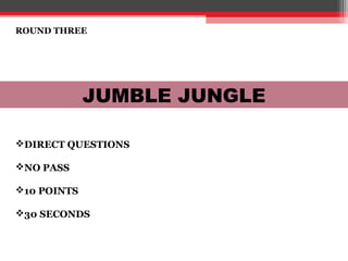 ROUND THREE
JUMBLE JUNGLE
DIRECT QUESTIONS
NO PASS
10 POINTS
30 SECONDS
 