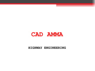 CAD AMMA
HIGHWAY ENGINEERING
 