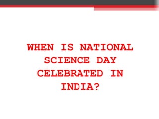 WHEN IS NATIONAL
SCIENCE DAY
CELEBRATED IN
INDIA?
 
