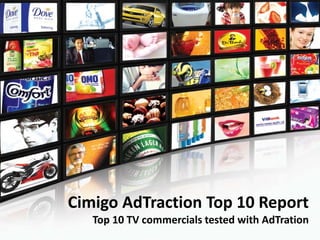 Cimigo AdTraction Top 10 Report
   Top 10 TV commercials tested with AdTration
 