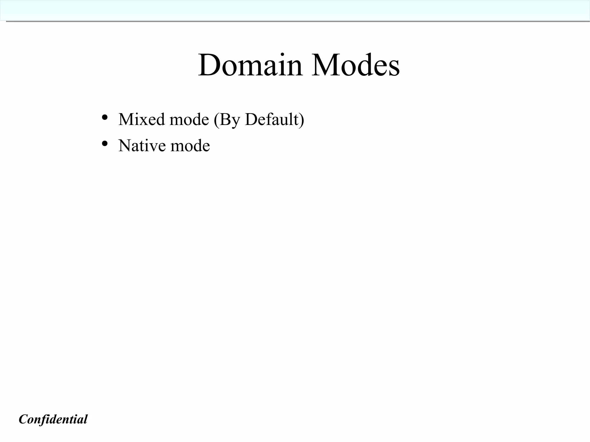 Domain Modes Mixed mode (By Default)  Native mode Confidential   