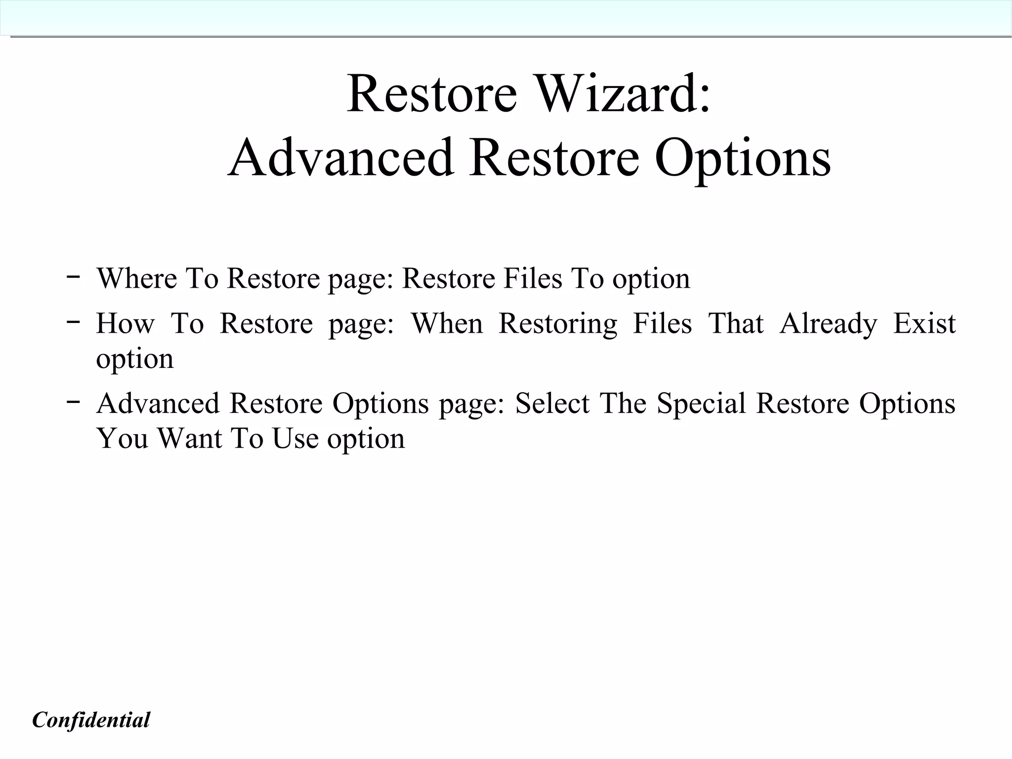 Restore Wizard: Advanced Restore Options Where To Restore page: Restore Files To option How To Restore page: When Restoring Files That Already Exist option Advanced Restore Options page: Select The Special Restore Options You Want To Use option Confidential   