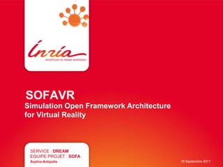 SOFAVR
Simulation Open Framework Architecture
for Virtual Reality



 SERVICE : DREAM
 EQUIPE PROJET : SOFA
 Sophia-Antipolis                        19 Septembre 2011
 