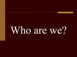 Who are we? 