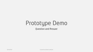 Prototype Demo
Question and Answer
8/19/2016 Created by Olufemi Adetiwa
 