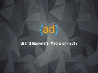 Brand Marketers’ Media Kit - 2017
 