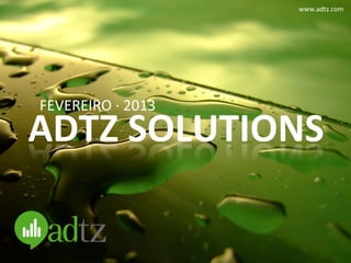 www.adtz.com	
  




FEVEREIRO	
  ·∙	
  2013	
  
ADTZ	
  SOLUTIONS	
  
 
