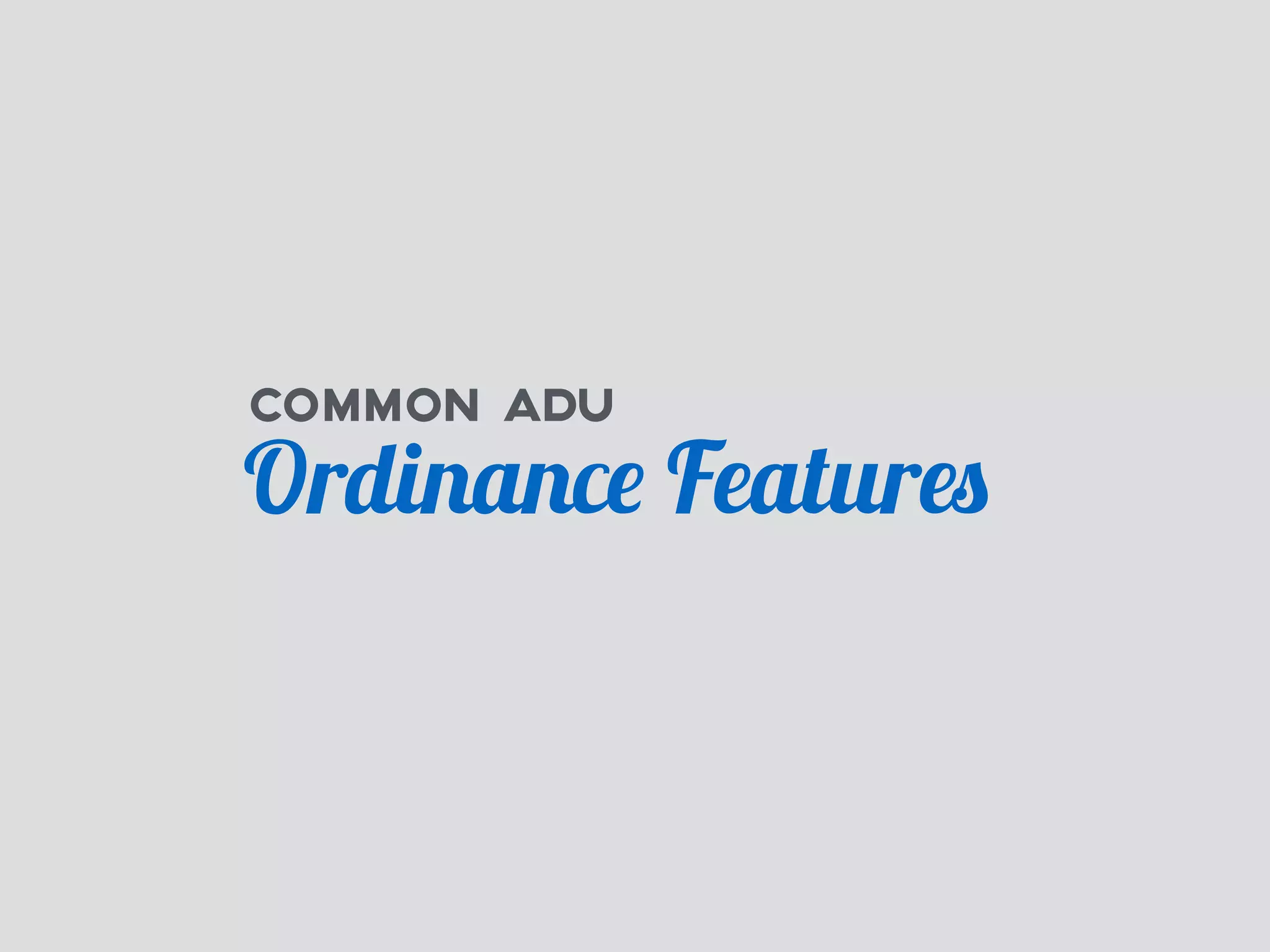 COMMON ADU 
Ordinance Features 
 