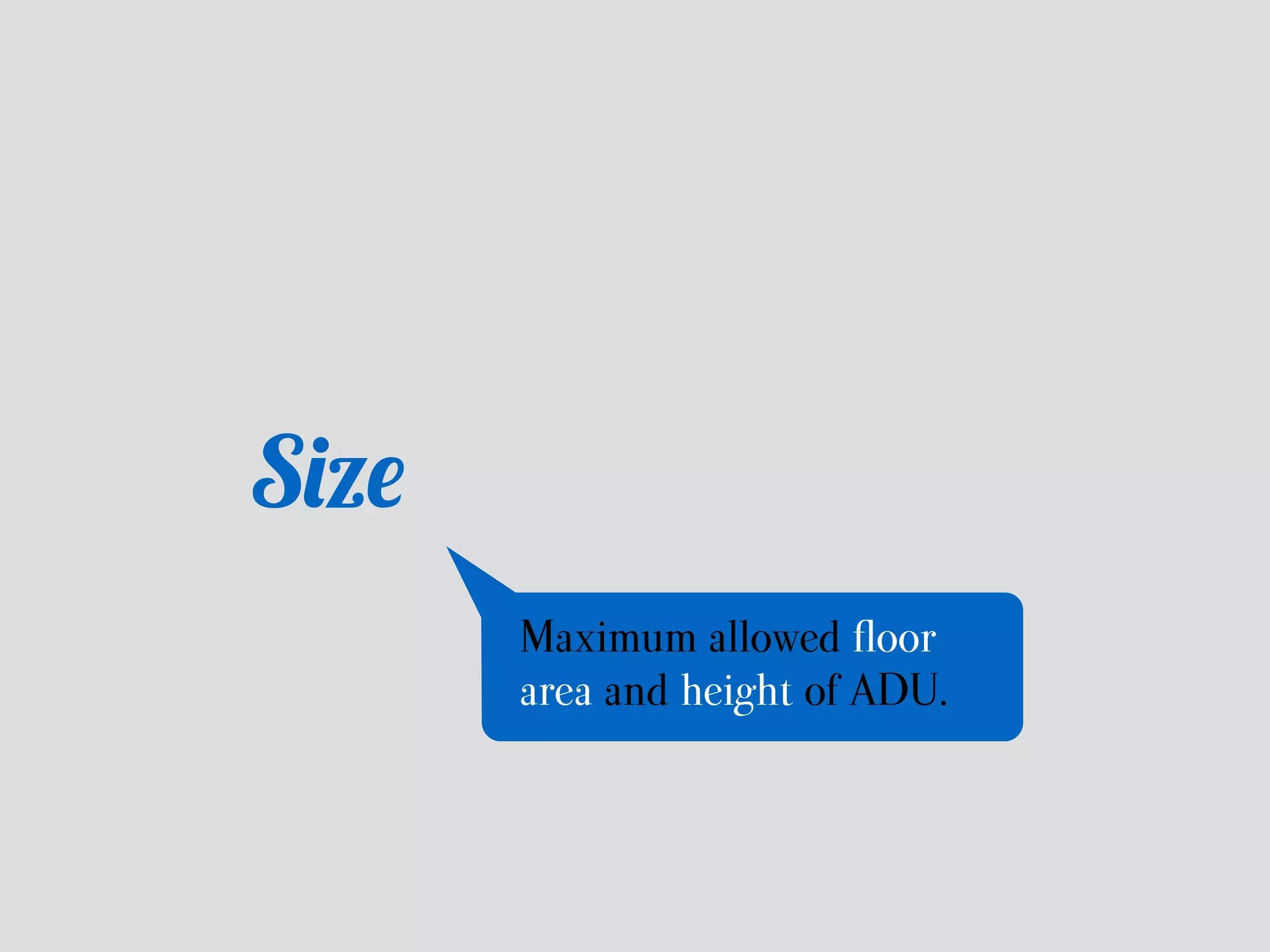 Size 
Maximum allowed floor 
area and height of ADU. 
 