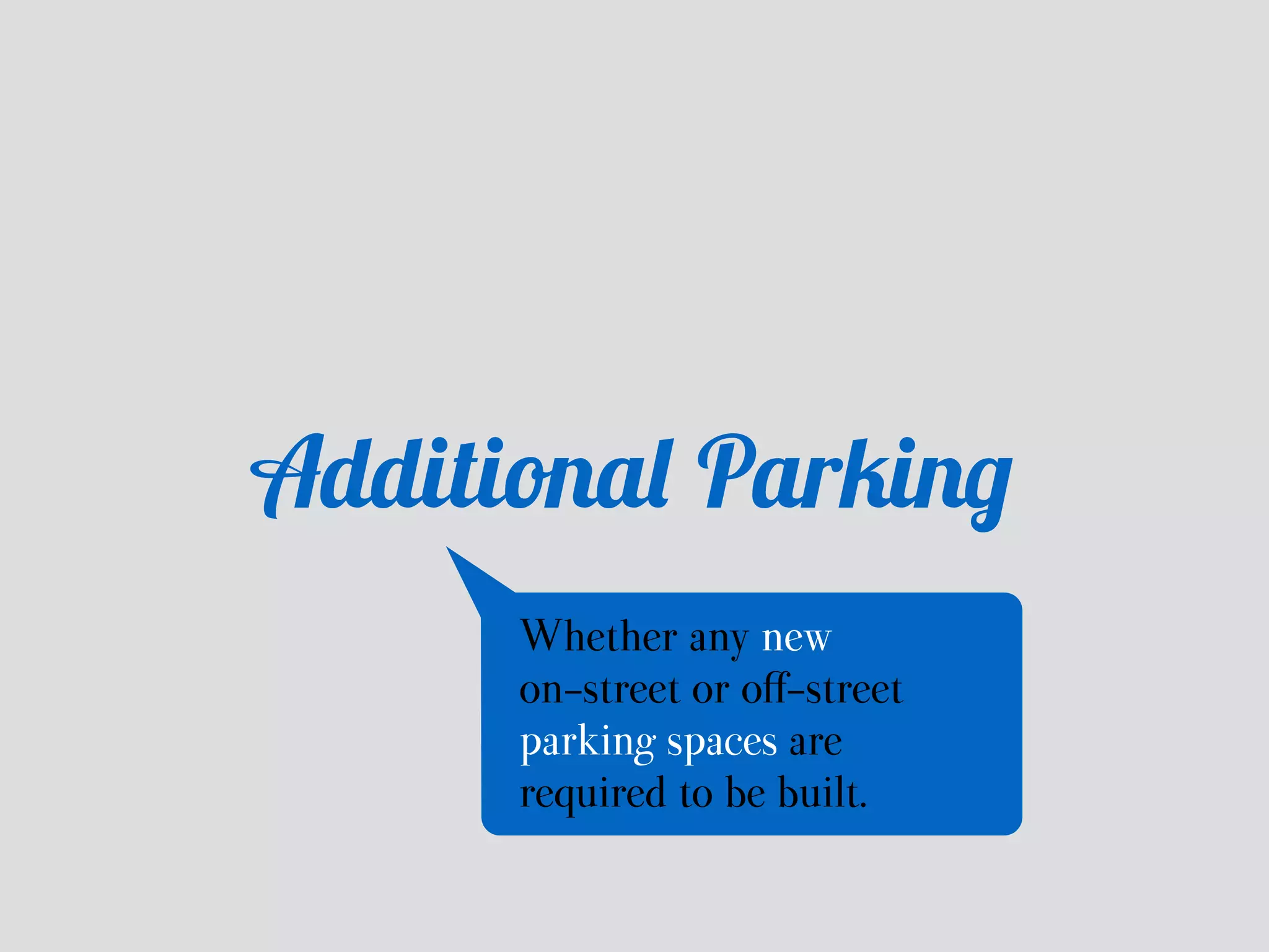 Additional Parking 
Whether any new 
on-street or off-street 
parking spaces are 
required to be built. 
 