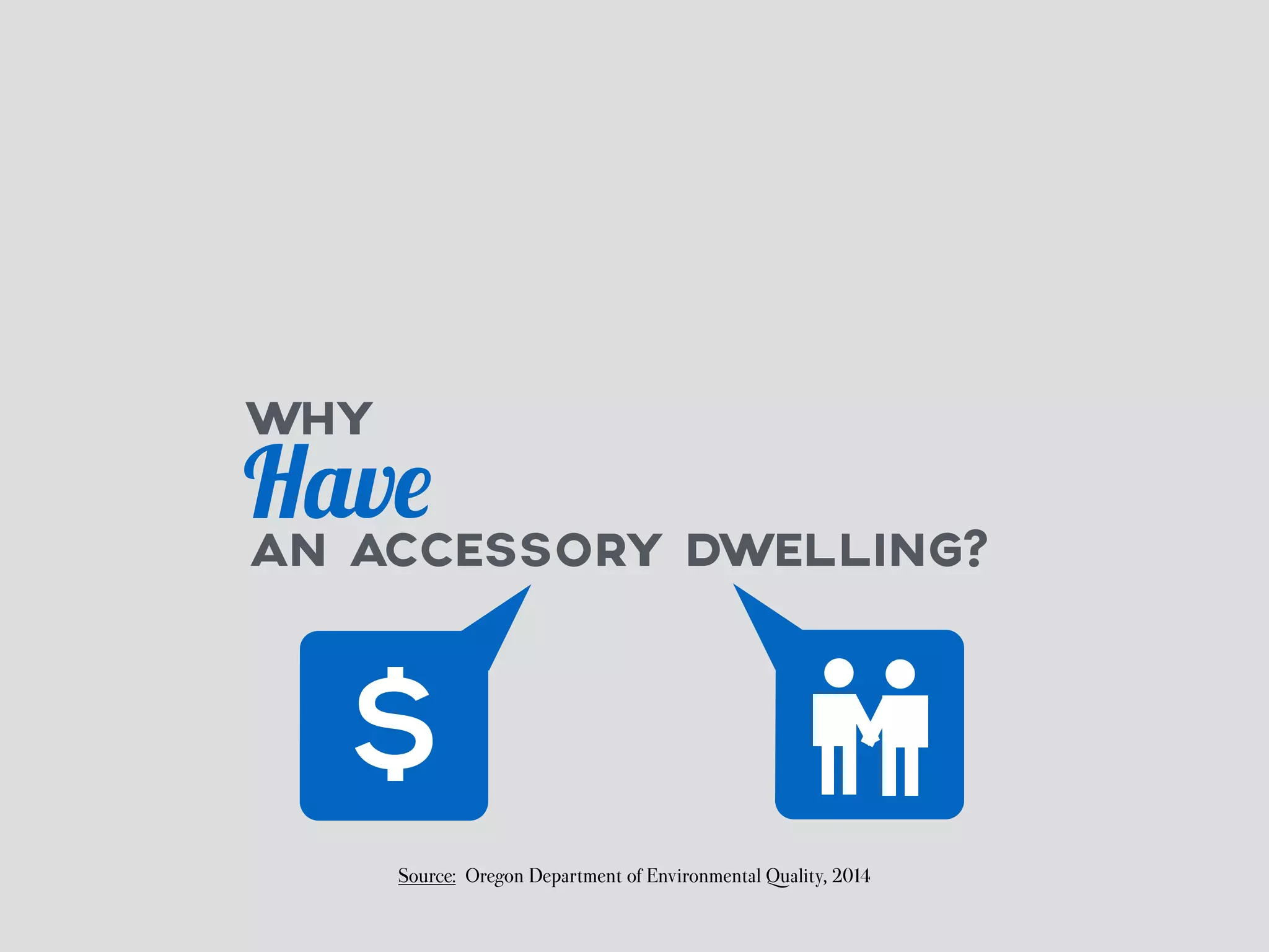 WHY Have 
$ 
AN ACCESSORY DWELLING? 
Source: Oregon Department of Environmental Quality, 2014 
 