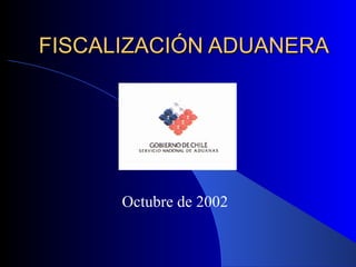 FISCALIZACIÓN ADUANERA Octubre de 2002 