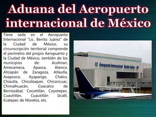 Tiene sede en el Aeropuerto
Internacional "Lic. Benito Juárez" de
la Ciudad de México, su
circunscripción territorial comprende
el perímetro del propio Aeropuerto y
la Ciudad de México, también de los
municipios de: Acolman,
Amecameca, Apaxco, Atenco,
Atizapán de Zaragoza, Atlautla,
Axapusco, Ayapango, Chalco,
Chiautla, Chicoloapan, Chiconcuac,
Chimalhuacán, Coacalco de
Berriozábal, Cocotitlán, Coyotepec,
Cuautitlán, Cuautitlán Izcalli,
Ecatepec de Morelos, etc.
 
