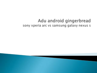 Adu android gingerbreadsony xperia arc vs samsung galaxy nexus s 