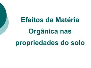 Efeitos da Matéria
Orgânica nas
propriedades do solo
 