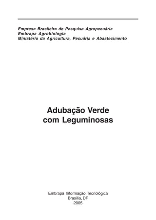 Embrapa Informação Tecnológica
Brasília, DF
2005
Empresa Brasileira de Pesquisa Agropecuária
Embrapa Agrobiologia
Ministério da Agricultura, Pecuária e Abastecimento
Adubação Verde
com Leguminosas
 