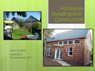 Accessory Dwelling Unit:  Construction Start to Finish April 2011-Septemeber 2011 