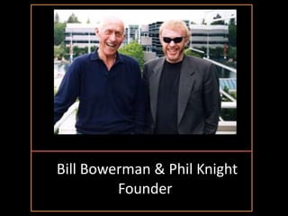 Bill Bowerman & Phil Knight
Founder

 