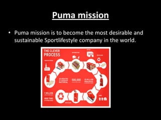 Puma mission
• Puma mission is to become the most desirable and
sustainable Sportlifestyle company in the world.

 