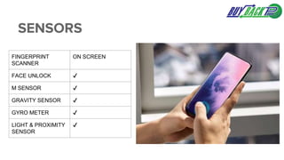 SENSORS
FINGERPRINT
SCANNER
ON SCREEN
FACE UNLOCK ✔️
M SENSOR ✔️
GRAVITY SENSOR ✔️
GYRO METER ✔️
LIGHT & PROXIMITY
SENSOR
✔️
 