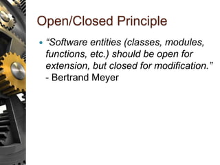 Open/Closed Principle
 “Software entities (classes, modules,
functions, etc.) should be open for
extension, but closed for modification.”
- Bertrand Meyer
 