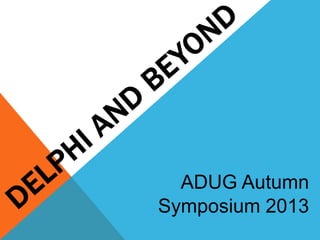 ADUG Autumn
Symposium 2013
 