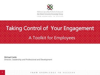 11
Taking Control of Your Engagement
Michael Castle
Director, Leadership and Professional and Development
A Toolkit for Employees
 