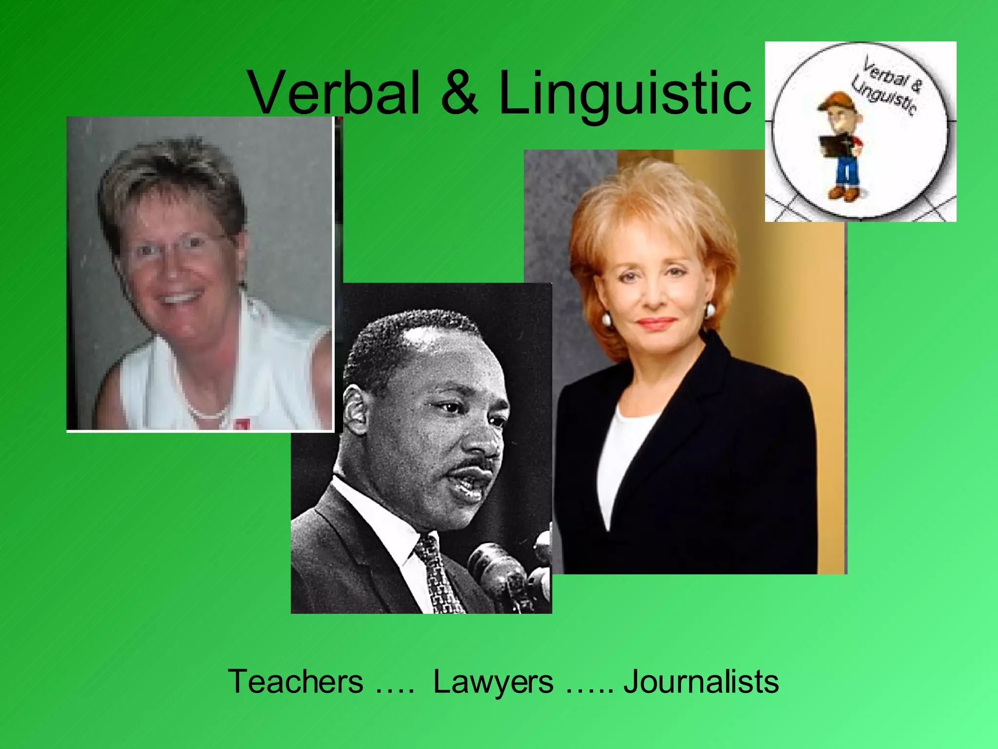 Verbal & Linguistic Teachers ….  Lawyers ….. Journalists 