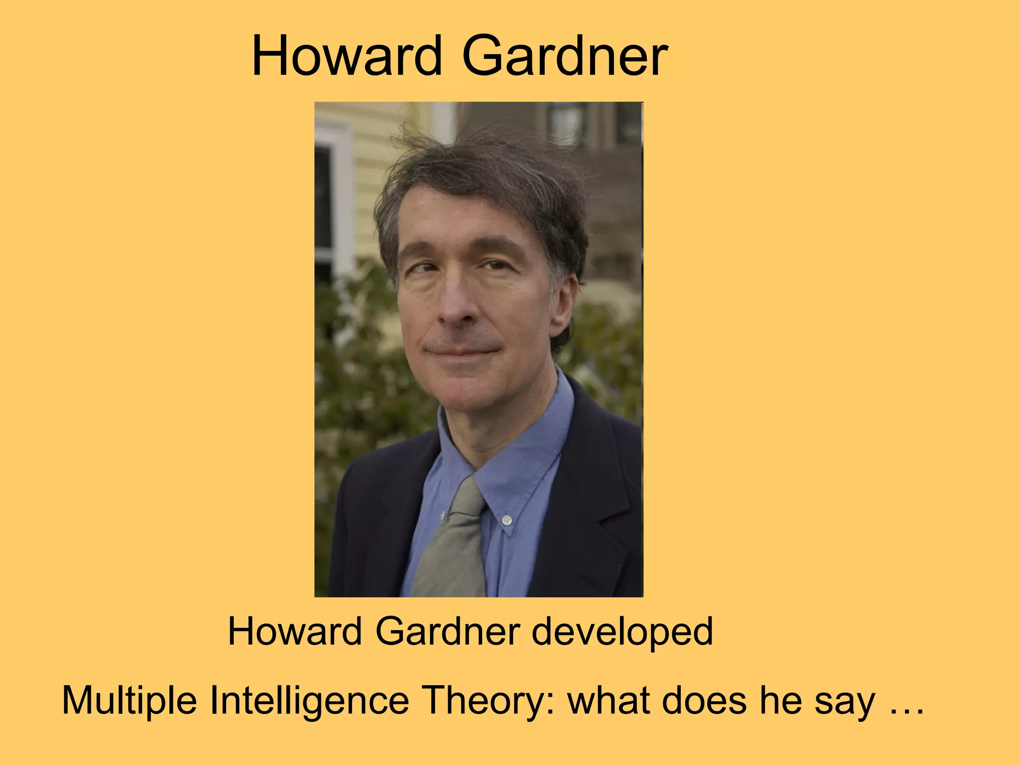 Howard Gardner Howard Gardner developed  Multiple Intelligence Theory: what does he say … 