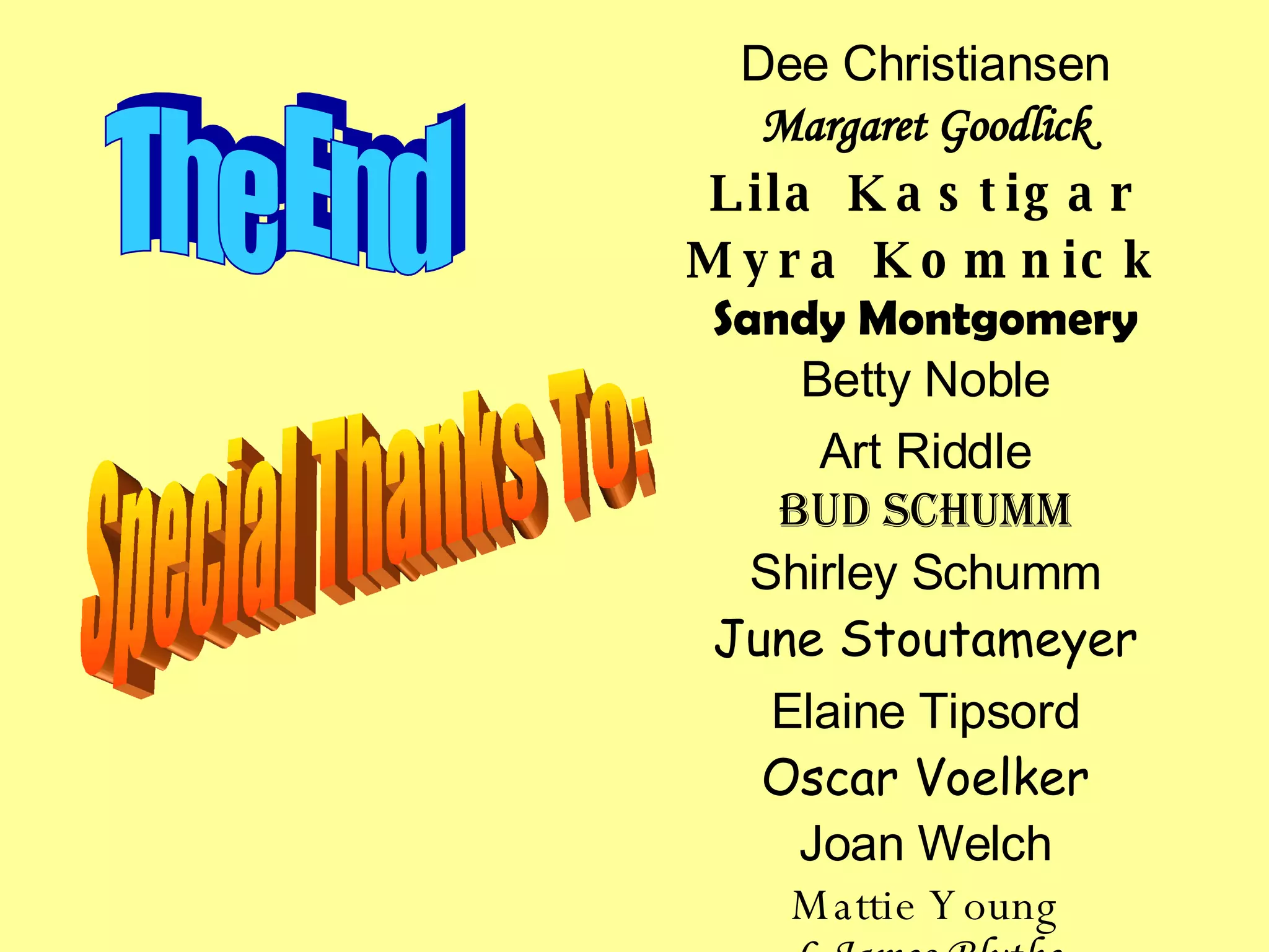 Dee Christiansen Margaret Goodlick Lila Kastigar Myra Komnick Sandy Montgomery Betty Noble Art Riddle Bud Schumm Shirley Schumm June Stoutameyer Elaine Tipsord Oscar Voelker Joan Welch Mattie Young L.James Blythe The End Special Thanks To: 