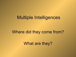 Multiple Intelligences Where did they come from? What are they? 